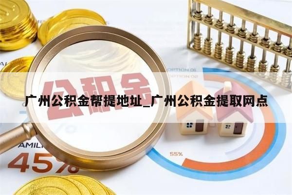 广州公积金帮提地址_广州公积金提取网点